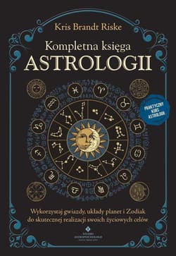 Kompletna księga astrologii. Wykorzystaj gwiazdy, układy planet i Zodiak do skutecznej realizacji swoich życiowych celów - Kris Brandt Riske