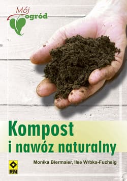 Kompost i nawóz naturalny - Biermaier Monika, Wrbka-Fuchsig Ilse