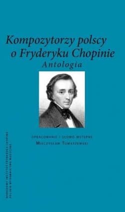 Kompozytorzy Polscy o Fryderyku Chopinie. Antologia - Opracowanie Zbiorowe