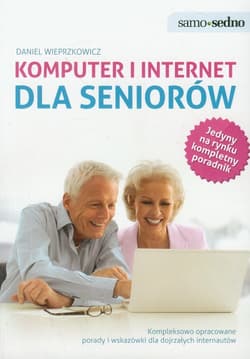 Komputer i internet dla seniorów Kompleksowo opracowane porady i wskazówki dla dojrzałych internautów - Daniel Wieprzkowicz