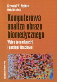 Komputerowa analiza obrazu biomedycznego Wstęp do morfometrii i patologii ilościowej - Zieliński Krzysztof, Michał Strzelecki
