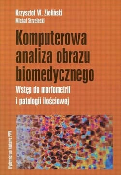 Komputerowa analiza obrazu biomedycznego Wstęp do morfometrii i patologii ilościowej - Zieliński Krzysztof, Michał Strzelecki