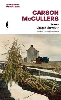 Komu ukazał się wiatr? Opowiadania zebrane - Carson McCullers
