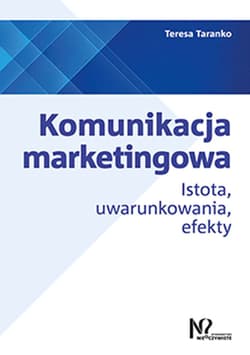 Komunikacja marketingowa Istota, uwarunkowania, efekty - Teresa Taranko