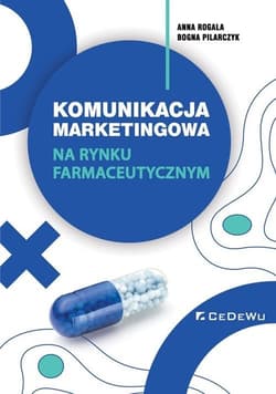 Komunikacja marketingowa na rynku farmaceutycznym. Implikacje teoretyczne i wyzwania dla praktyki - Rogala Anna