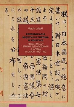 Komunikacja międzykulturowa w polityce Relacje między Stanami Zednoczonymi a Japonią w latach 1932-1952 - Marcin Lisiecki