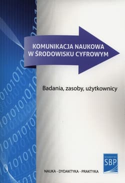 Komunikacja naukowa w środowisku cyfrowym Badania, zasoby, użytkownicy