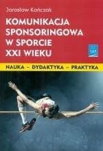 Komunikacja sponsoringowa w sporcie XXI wieku - Jarosław Kończak