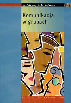 Komunikacja w grupach - Adams Katherine, Galanes Gloria J.