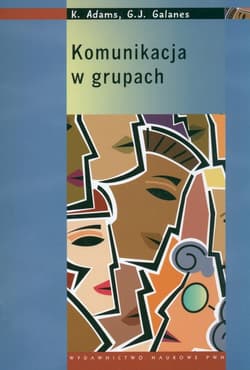 Komunikacja w grupach - Adams Katherine, Galanes Gloria J.