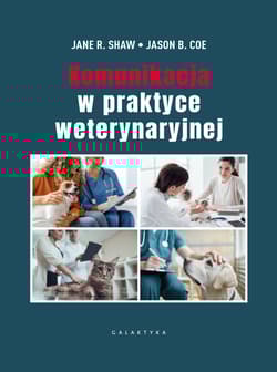 Komunikacja w praktyce weterynaryjnej - Jane R. Shaw, Jason B. Coe