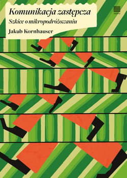 Komunikacja zastępcza. Szkice o mikropodróżowaniu - Jakub Kornhauser