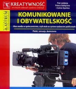 Komunikowanie i obywatelskość Mass media w społeczeństwie, czyli atak na system nadawców publicznych