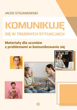 Komunikuję się w trudnych sytuacjach Materiały dla uczniów z problemami w komunikowaniu się - Jacek Stojanowski