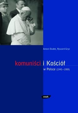 Komuniści i Kościół w Polsce (1945- 1989) - Antoni Dudek, Ryszard Gryz