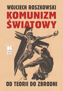 Komunizm światowy Od teorii do zbrodni - Wojciech Roszkowski