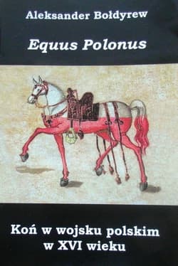 Koń w wojsku polskim w XVI wieku Equus Polonus