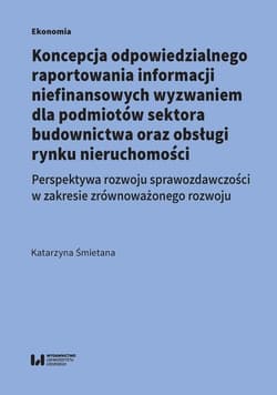 Koncepcja odpowiedzialnego raportowania informacji niefinansowych wyzwaniem dla podmiotów sektora budowlanego Perspektywa rozwoju sprawozdawczości w zakresie zrównoważonego rozwoju - Katarzyna Śmietana