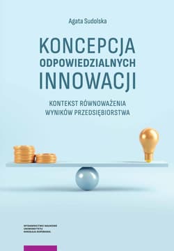 Koncepcja odpowiedzialnych innowacji Kontekst równoważenia wyników przedsiębiorstwa - Agata Sudolska