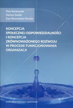 Koncepcja społecznej odpowiedzialności i koncepcja zrównoważonego rozwoju w procesie funkcjonowania organizacji - Dudek Dariusz, Wszendybył-Skulska Ewa