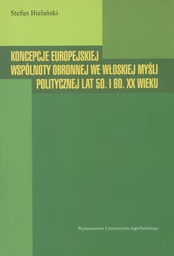 Koncepcje europejskiej wspólnoty obronnej we włoskiej myśli politycznej lat 50. I 60. XX wieku - Stefan Bielański