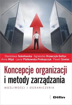 Koncepcje organizacji i metody zarządzania Możliwości i ograniczenia - Sokołowska Stanisława, Krawczyk-Sołtys Agnieszka, Mijal Anna, Płatkowska-Prokopczyk Laura, Szwiec P