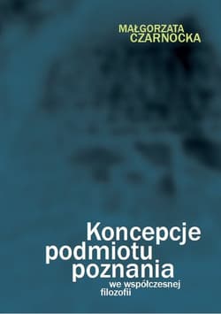 Koncepcje podmiotu poznania we współczesnej filozofii