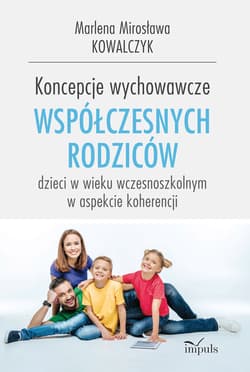 Koncepcje wychowawcze współczesnych rodziców dzieci w wieku wczesnoszkolnym w aspekcie koherencji - Marlena Mirosława Kowalczyk