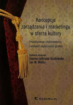 Koncepcje zarządzania i marketingu w sferze kultury Projektowanie, implementacja i kontekst skuteczności działań
