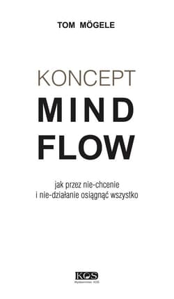 Koncept MindFlow Jak przez nie-chcenie i nie-działanie osiągnąć wszystko - Tom Mogele