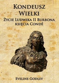 Kondeusz Wielki Życie Ludwika II Burbona księcia Condé - Eveline Godley