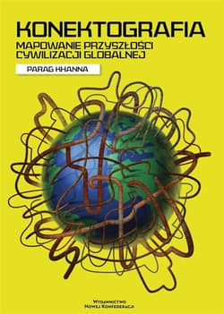 Konektografia. Mapowanie przyszłości cywilizacji globalnej - Parag Khanna