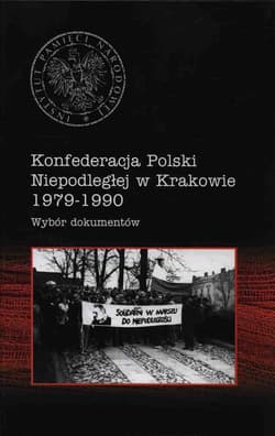 Konfederacja Polski Niepodległej W Krakowie 1979-1990 Wybór dokumentów