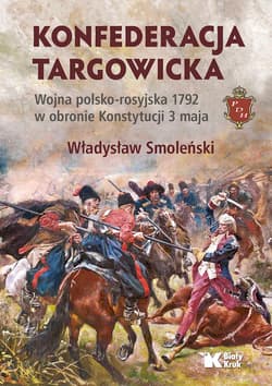 Konfederacja targowicka. Wojna polsko - rosyjska 1792 w obronie Konstytucji 3 maja - Władysław Smoleński