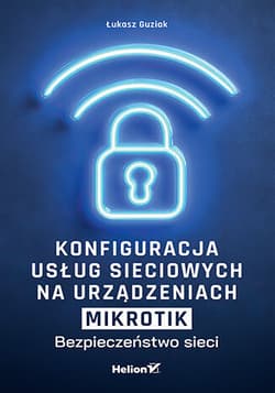 Konfiguracja usług sieciowych na urządzeniach MikroTik. Bezpieczeństwo sieci - Łukasz Guziak