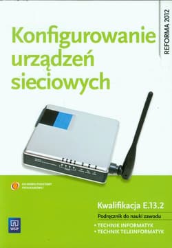 Konfigurowanie urządzeń sieciowych Podręcznik do nauki zawodu Technik informatyk, Technik teleinformatyk. Kwalifikacja E.13.2 - Pytel Krzysztof, Osetek Sylwia