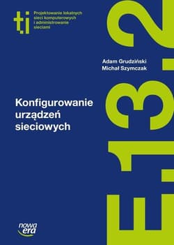 Konfigurowanie urządzeń sieciowych Podręcznik Kwalifikacja E.13. Część 2 Technikuj, - Grudziński Adam, Szymczak Michał