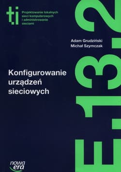 Konfigurowanie urządzeń sieciowych Podręcznik Kwalifikacja E.13. Część 2 Technikuj, - Grudziński Adam, Szymczak Michał