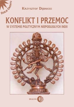 Konflikt i przemoc w systemie politycznym niepodległych Indii - Krzysztof Dębnicki
