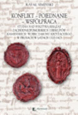 Konflikt Pojednanie Współpraca Studia nad polityką książąt zachodniopomorskich i biskupów kamieńskich wobec Zakonu Krzyżackiego w Prusach w latach 1320-1423 - Rafał Simiński
