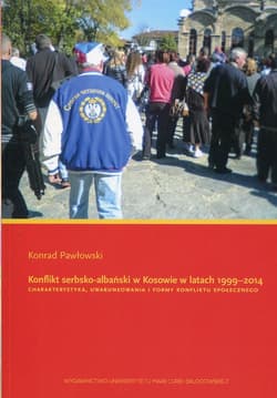 Konflikt serbsko-albański w Kosowie w latach 1999-2014 Charakterystyka, uwarunkowania i formy konfliktu społecznego - Konrad Pawłowski