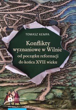 Konflikty wyznaniowe w Wilnie od początku reformacji do końca XVII wieku - Tomasz Kempa