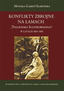 Konflikty zbrojne na łamach Tygodnika Ilustrowanego w latach 1904-1918 - Gabryś-Sławińska Monika