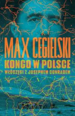 Kongo w Polsce Włóczęgi z Josephem Conradem - Max Cegielski
