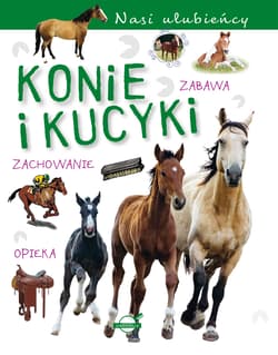 Konie i kucyki. Nasi ulubieńcy - Opracowanie Zbiorowe