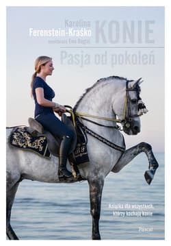 Konie Pasja od pokoleń Książka dla wszystkich, którzy kochają konie