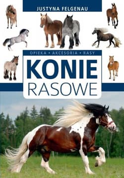 Konie rasowe Opieka, akcesoria, rasy - Justyna Felgenau