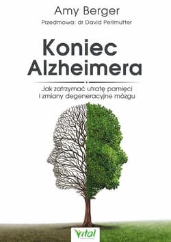 Koniec Alzheimera Jak zatrzymać utratę pamięci i zmiany degeneracyjne mózgu - Amy Berger