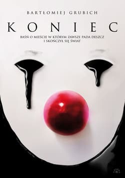Koniec Baśń o mieście, w którym zawsze pada deszcz i skończył się świat - Bartłomiej Grubich