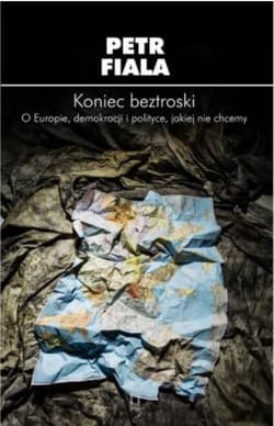 Koniec beztroski O Europie, demokracji i polityce, jakiej nie chcemy - Petr Fiala